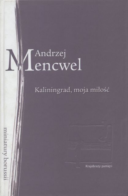 Okładka książki „Kaliningrad, moja miłość. Dwa pokrewne eseje podróżne” — Andrzej Mencwel
