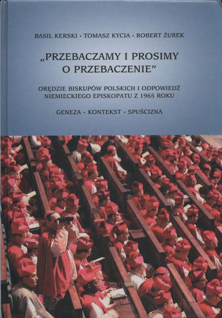 Okładka książki „„Przebaczamy i prosimy o przebaczenie” Orędzie do biskupów polskich i odpowiedź niemieckiego episkopatu z 1965 roku” — Basil Kerski, Robert Żurek, Tomasz Kycia