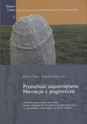 Okładka książki „Przeszłość zapamiętana. Narracje z pogranicza.” — Andrzej Sakson, Robert Traba