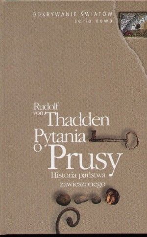 Okładka książki „Pytania o Prusy. Historia państwa zawieszonego” — Rudolf von Thadden